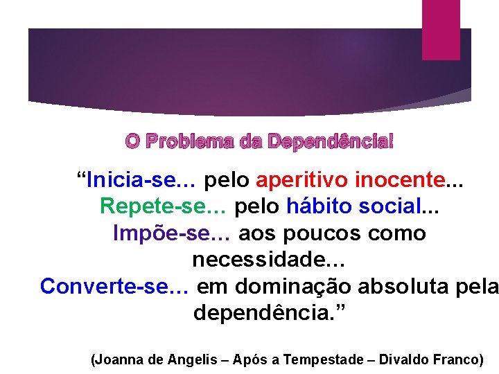 O Problema da Dependência! “Inicia-se… pelo aperitivo inocente. . . Repete-se… pelo hábito social.