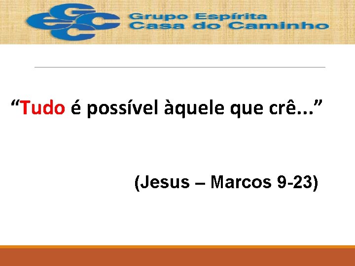 “Tudo é possível àquele que crê. . . ” (Jesus – Marcos 9 -23)