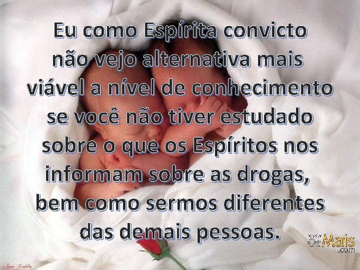 Eu como Espírita convicto não vejo alternativa mais viável a nível de conhecimento se