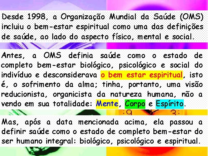 Desde 1998, a Organização Mundial da Saúde (OMS) incluiu o bem-estar espiritual como uma