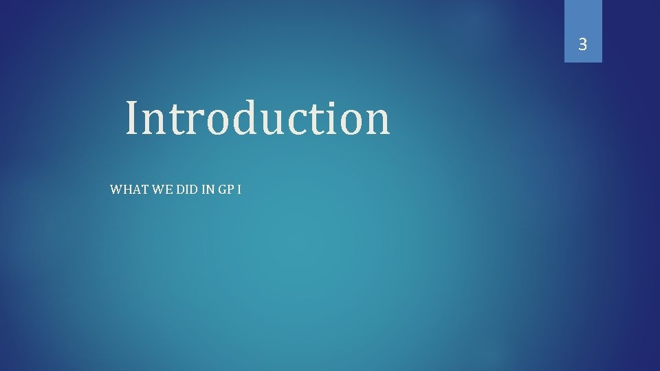 3 Introduction WHAT WE DID IN GP I 