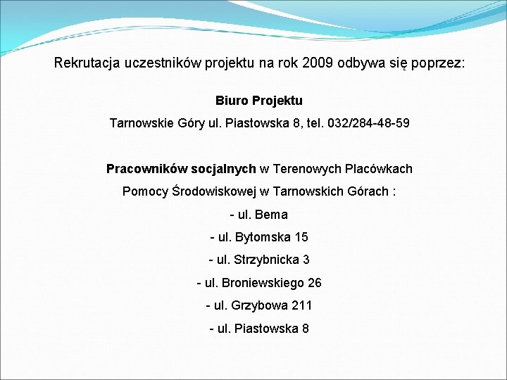 Rekrutacja uczestników projektu na rok 2009 odbywa się poprzez: Biuro Projektu Tarnowskie Góry ul.