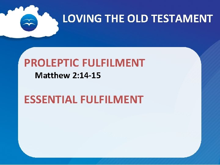 LOVING THE OLD TESTAMENT PROLEPTIC FULFILMENT Matthew 2: 14 -15 ESSENTIAL FULFILMENT 