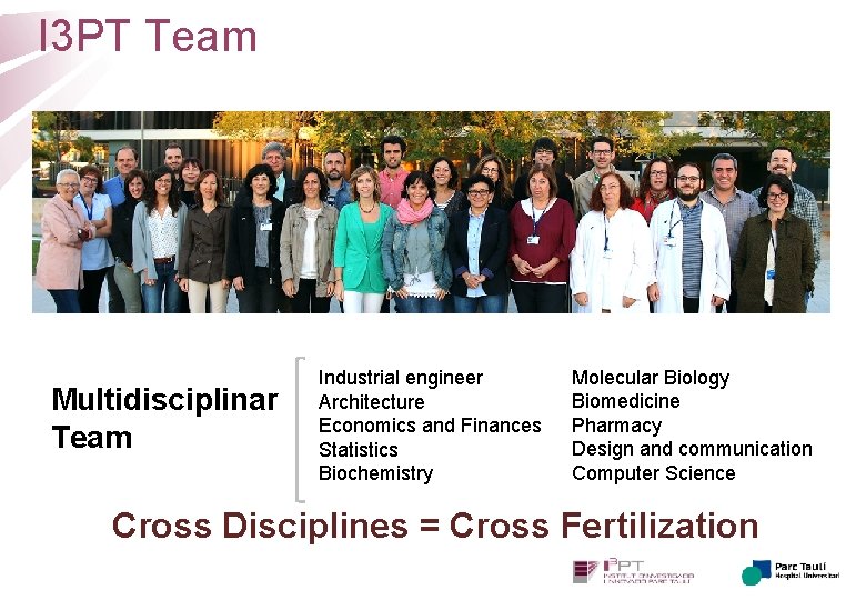 I 3 PT Team Multidisciplinar Team Industrial engineer Architecture Economics and Finances Statistics Biochemistry