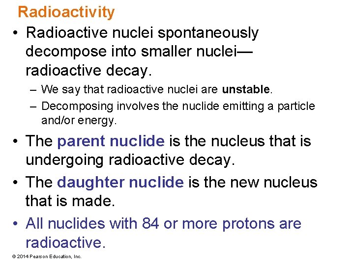 Radioactivity • Radioactive nuclei spontaneously decompose into smaller nuclei— radioactive decay. – We say