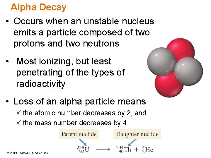 Alpha Decay • Occurs when an unstable nucleus emits a particle composed of two