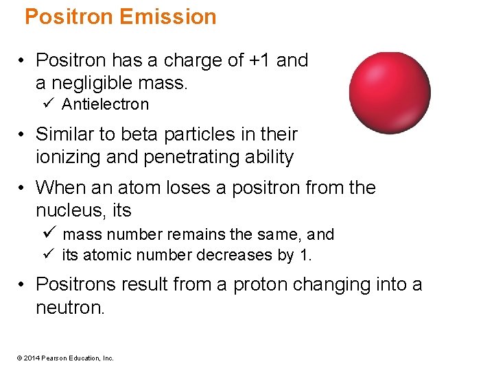 Positron Emission • Positron has a charge of +1 and a negligible mass. ü