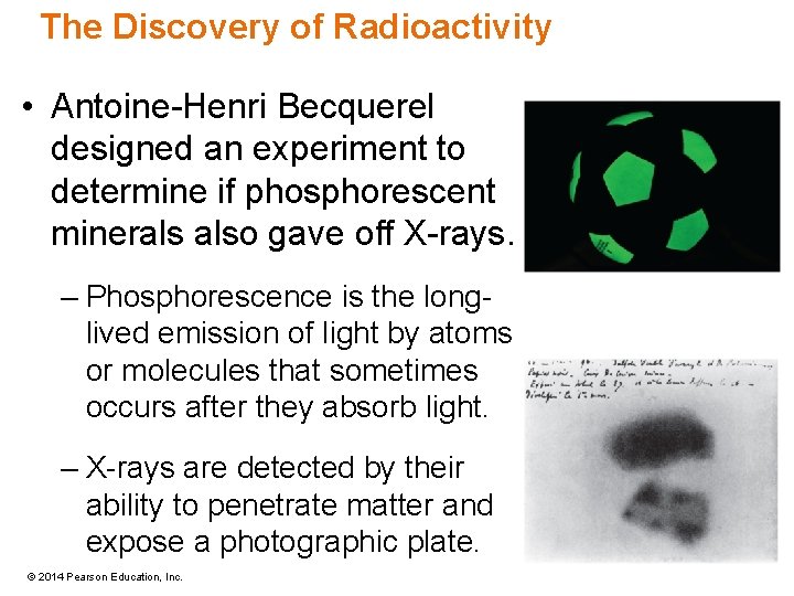 The Discovery of Radioactivity • Antoine-Henri Becquerel designed an experiment to determine if phosphorescent