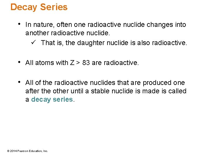 Decay Series • In nature, often one radioactive nuclide changes into another radioactive nuclide.