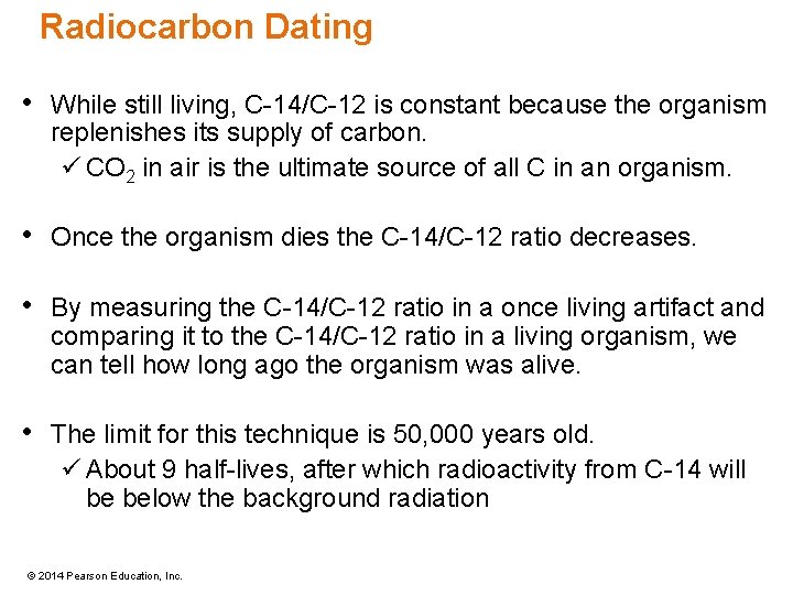 Radiocarbon Dating • While still living, C-14/C-12 is constant because the organism replenishes its