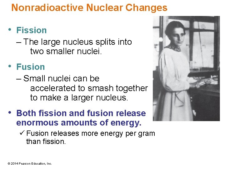 Nonradioactive Nuclear Changes • Fission – The large nucleus splits into two smaller nuclei.