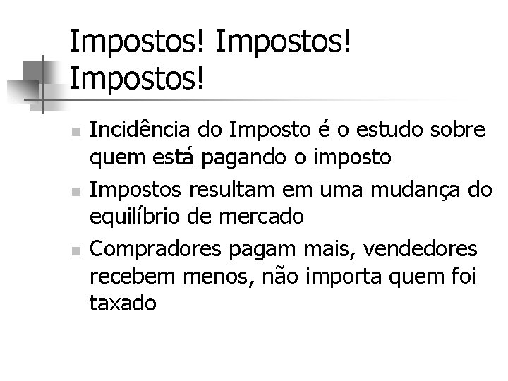 Impostos! n n n Incidência do Imposto é o estudo sobre quem está pagando