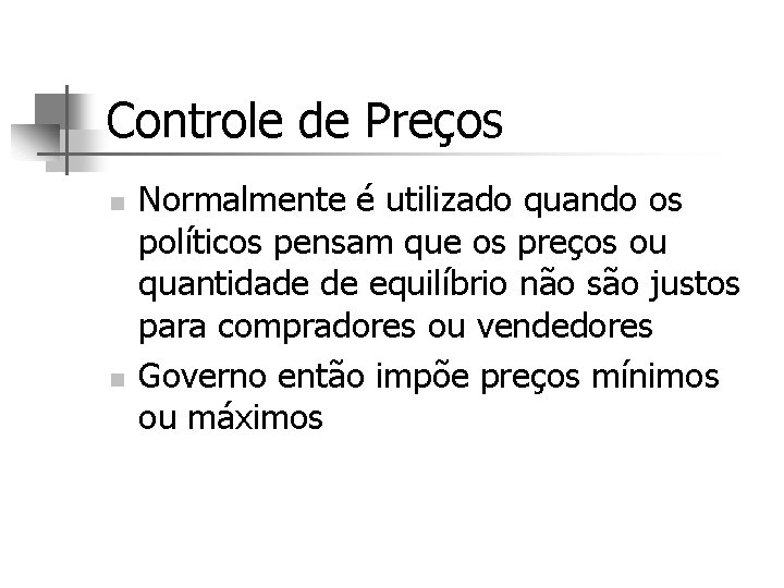 Controle de Preços n n Normalmente é utilizado quando os políticos pensam que os