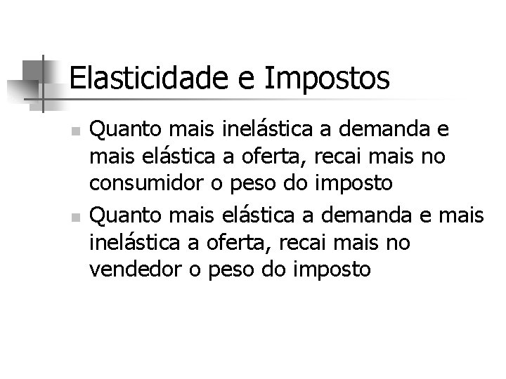 Elasticidade e Impostos n n Quanto mais inelástica a demanda e mais elástica a