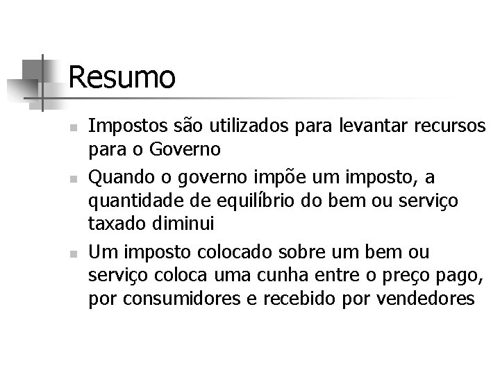 Resumo n n n Impostos são utilizados para levantar recursos para o Governo Quando