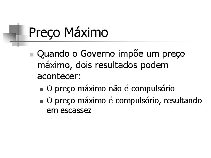 Preço Máximo n Quando o Governo impõe um preço máximo, dois resultados podem acontecer: