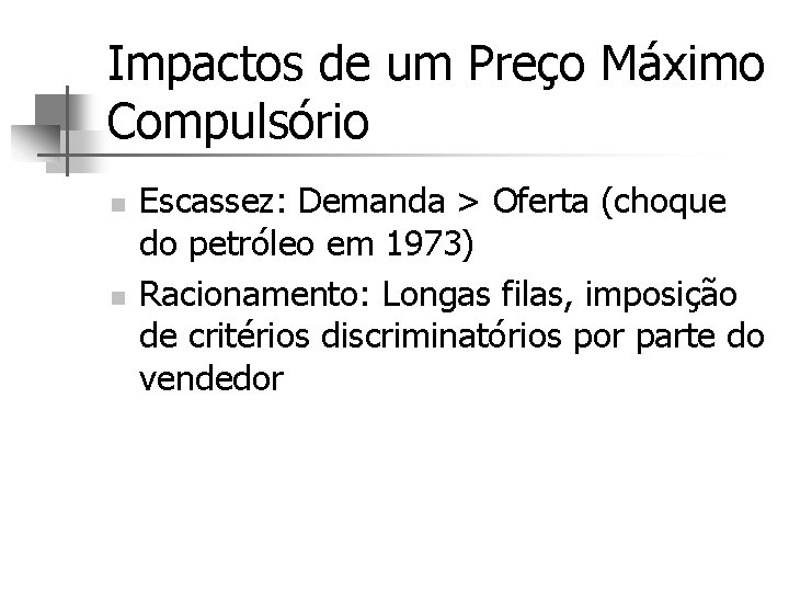 Impactos de um Preço Máximo Compulsório n n Escassez: Demanda > Oferta (choque do