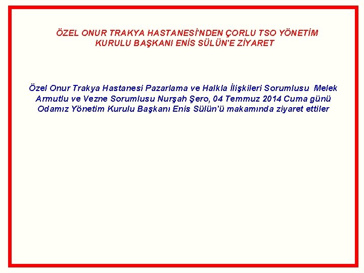  ÖZEL ONUR TRAKYA HASTANESİ'NDEN ÇORLU TSO YÖNETİM KURULU BAŞKANI ENİS SÜLÜN'E ZİYARET Özel