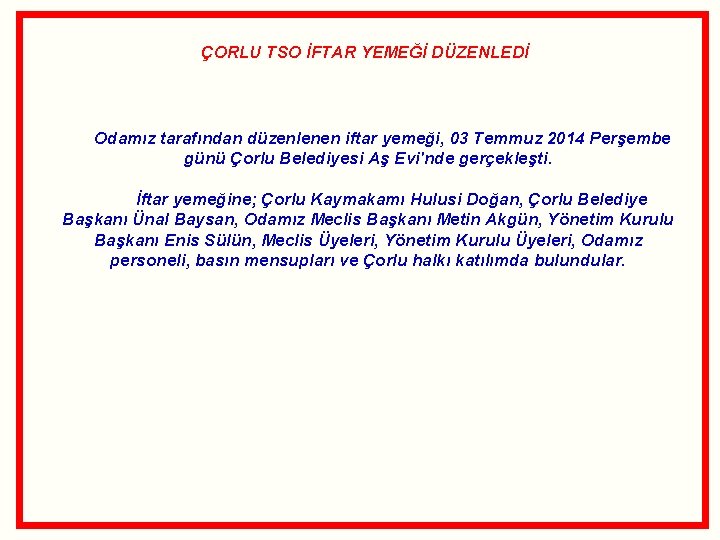  ÇORLU TSO İFTAR YEMEĞİ DÜZENLEDİ Odamız tarafından düzenlenen iftar yemeği, 03 Temmuz 2014