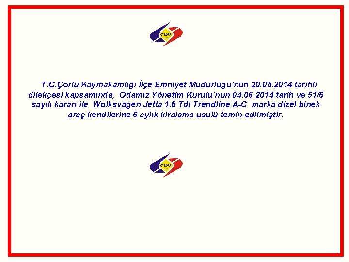  T. C. Çorlu Kaymakamlığı İlçe Emniyet Müdürlüğü’nün 20. 05. 2014 tarihli dilekçesi kapsamında,