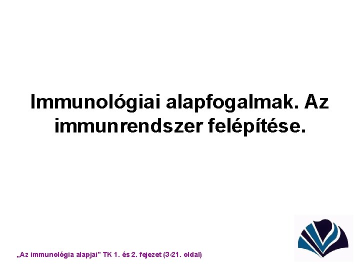 Immunológiai alapfogalmak. Az immunrendszer felépítése. „Az immunológia alapjai” TK 1. és 2. fejezet (3