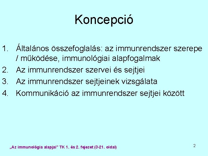 Koncepció 1. Általános összefoglalás: az immunrendszerepe / működése, immunológiai alapfogalmak 2. Az immunrendszervei és