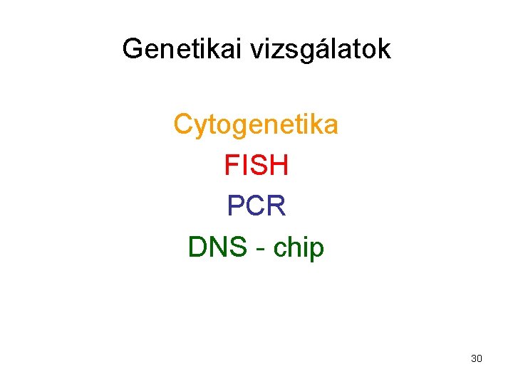 Genetikai vizsgálatok Cytogenetika FISH PCR DNS - chip 30 