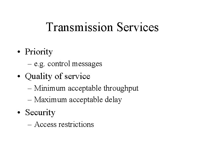 Transmission Services • Priority – e. g. control messages • Quality of service –