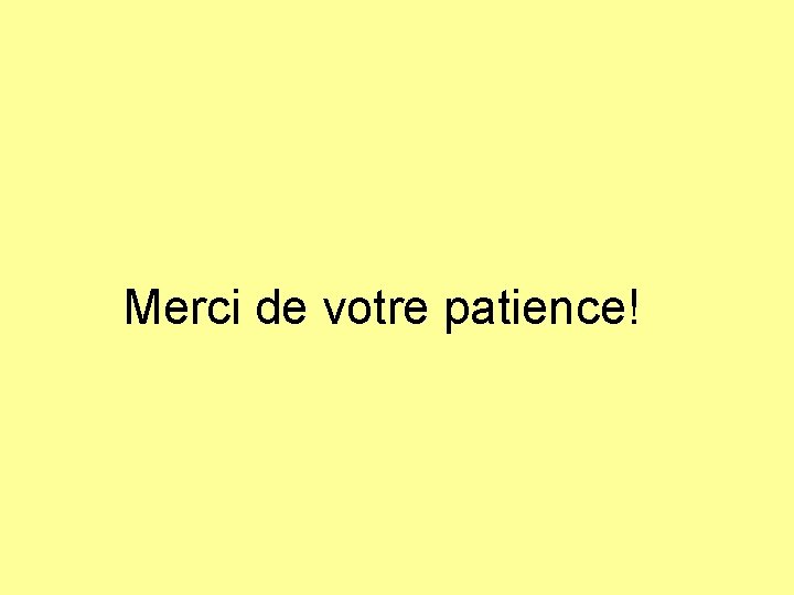 Merci de votre patience! 