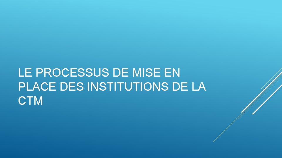 LE PROCESSUS DE MISE EN PLACE DES INSTITUTIONS DE LA CTM 