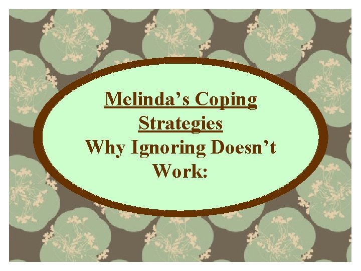 Melinda’s Coping Strategies Why Ignoring Doesn’t Work: 