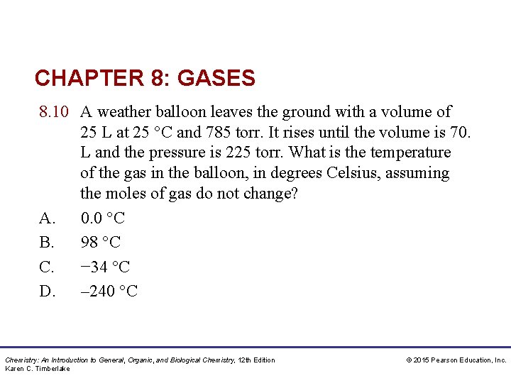 CHAPTER 8: GASES 8. 10 A weather balloon leaves the ground with a volume