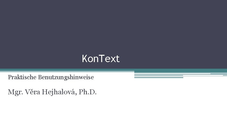Kon. Text Praktische Benutzungshinweise Mgr. Věra Hejhalová, Ph. D. 