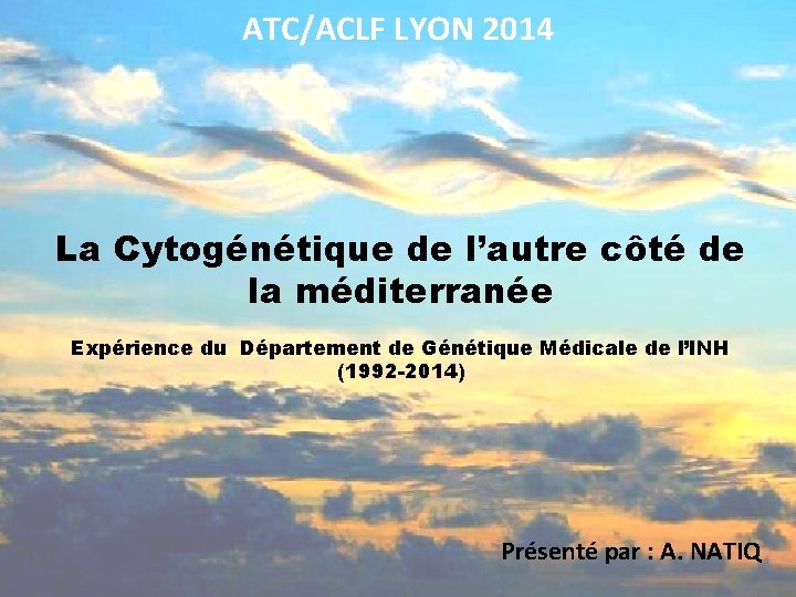 ATC/ACLF LYON 2014 La Cytogénétique de l’autre côté de la méditerranée Expérience du Département