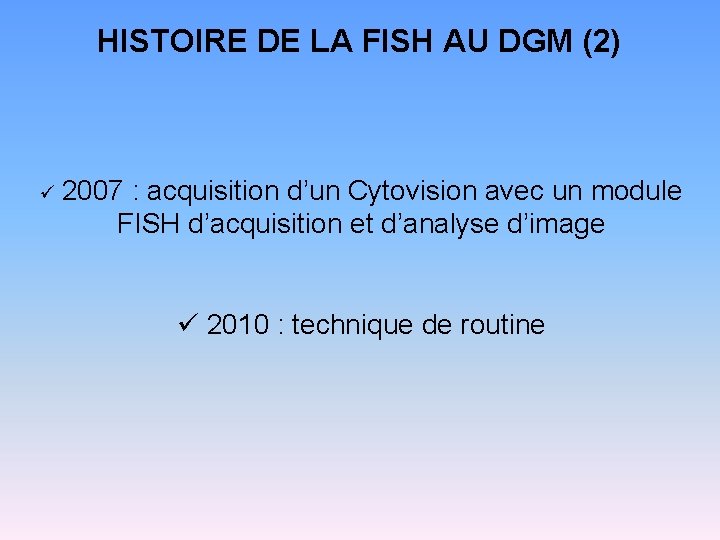 HISTOIRE DE LA FISH AU DGM (2) ü 2007 : acquisition d’un Cytovision avec
