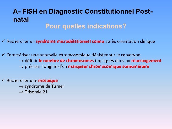 A- FISH en Diagnostic Constitutionnel Postnatal Pour quelles indications? ü Recher un syndrome microdélétionnel
