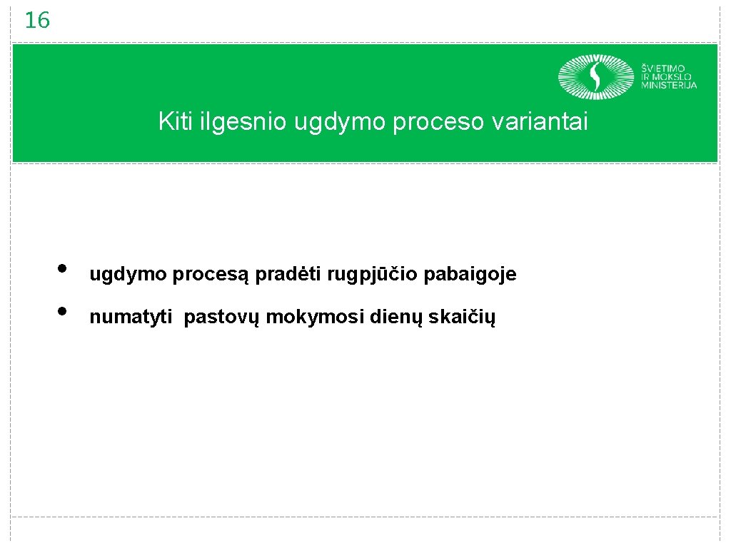 16 Kiti ilgesnio ugdymo proceso variantai • • ugdymo procesą pradėti rugpjūčio pabaigoje numatyti