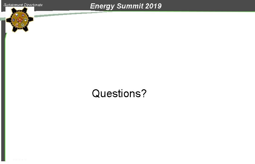 Sustainment Directorate Energy Summit 2019 Questions? Slide 10 of 10 