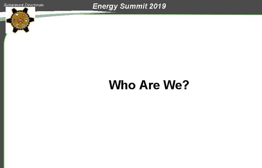 Sustainment Directorate Energy Summit 2019 Who Are We? 