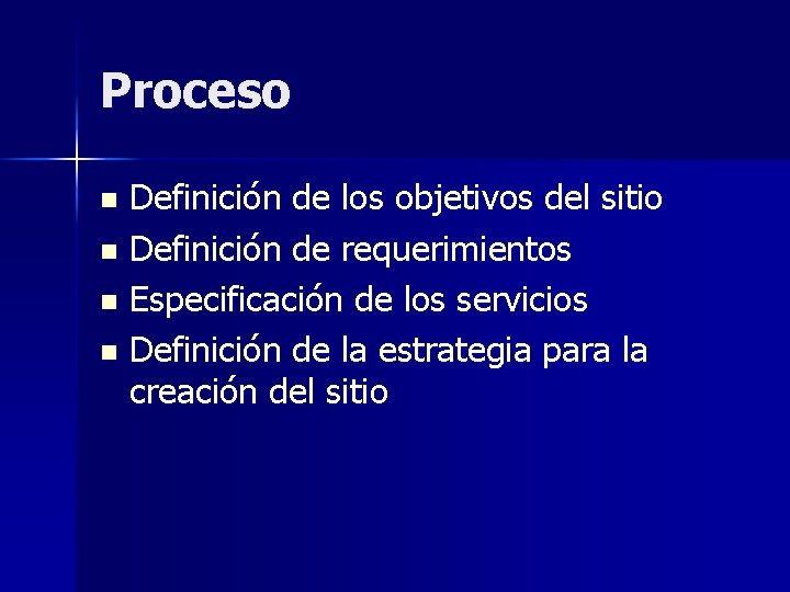 Proceso Definición de los objetivos del sitio n Definición de requerimientos n Especificación de