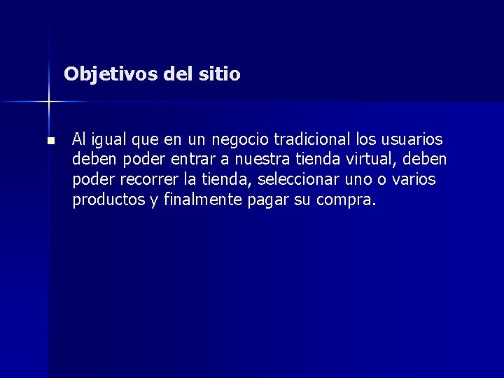 Objetivos del sitio n Al igual que en un negocio tradicional los usuarios deben