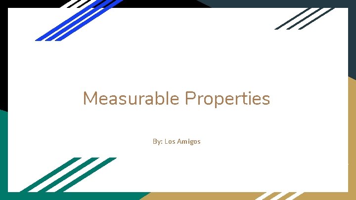 Measurable Properties By: Los Amigos 