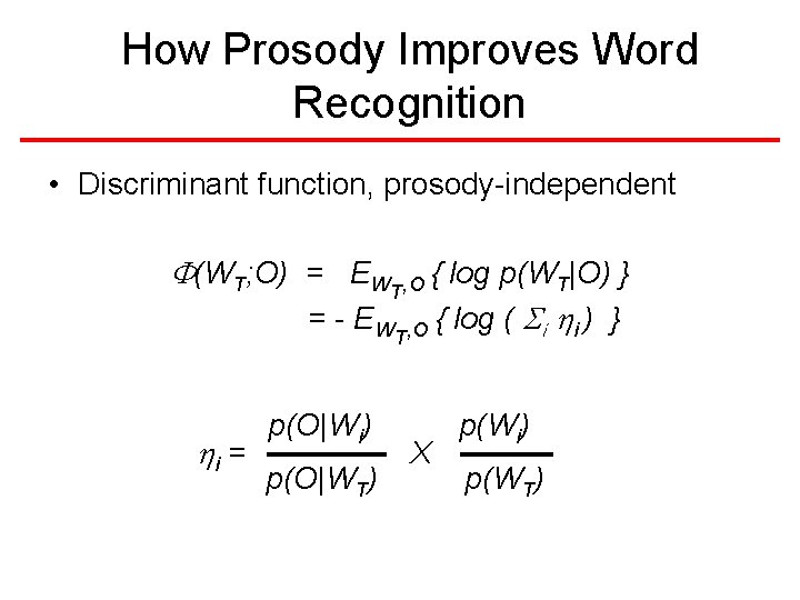How Prosody Improves Word Recognition • Discriminant function, prosody-independent F(WT; O) = EWT, O How Prosody Improves Word Recognition • Discriminant function, prosody-independent F(WT; O) = EWT, O