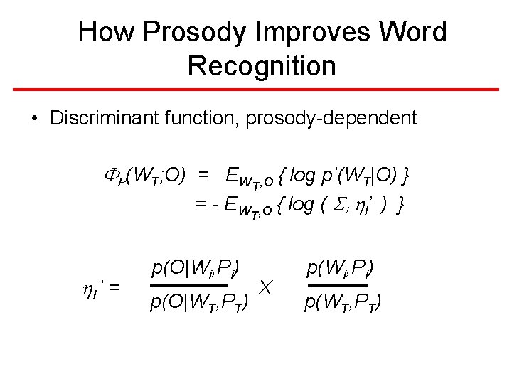 How Prosody Improves Word Recognition • Discriminant function, prosody-dependent FP(WT; O) = EWT, O How Prosody Improves Word Recognition • Discriminant function, prosody-dependent FP(WT; O) = EWT, O