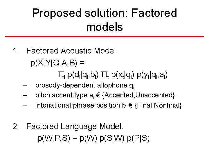 Proposed solution: Factored models 1. Factored Acoustic Model: p(X, Y|Q, A, B) = Pi Proposed solution: Factored models 1. Factored Acoustic Model: p(X, Y|Q, A, B) = Pi