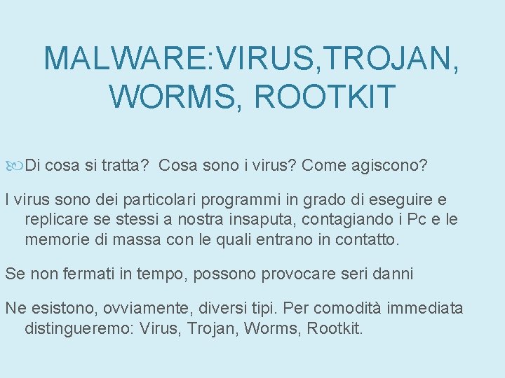 MALWARE: VIRUS, TROJAN, WORMS, ROOTKIT Di cosa si tratta? Cosa sono i virus? Come MALWARE: VIRUS, TROJAN, WORMS, ROOTKIT Di cosa si tratta? Cosa sono i virus? Come