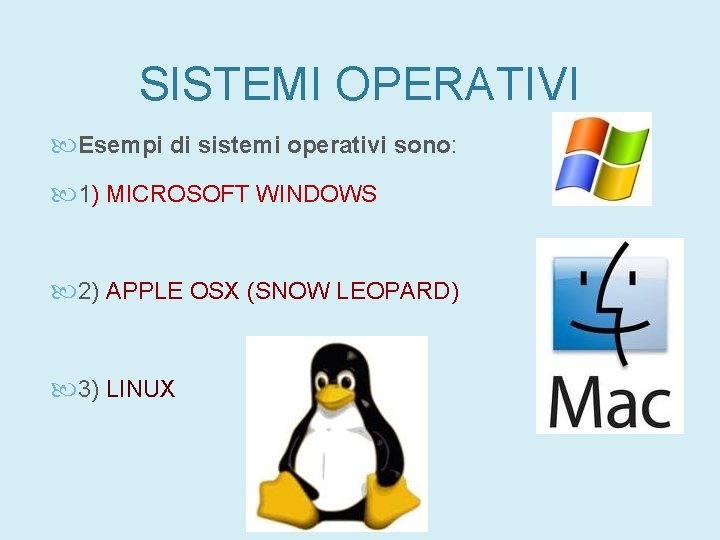 SISTEMI OPERATIVI Esempi di sistemi operativi sono: 1) MICROSOFT WINDOWS 2) APPLE OSX (SNOW SISTEMI OPERATIVI Esempi di sistemi operativi sono: 1) MICROSOFT WINDOWS 2) APPLE OSX (SNOW