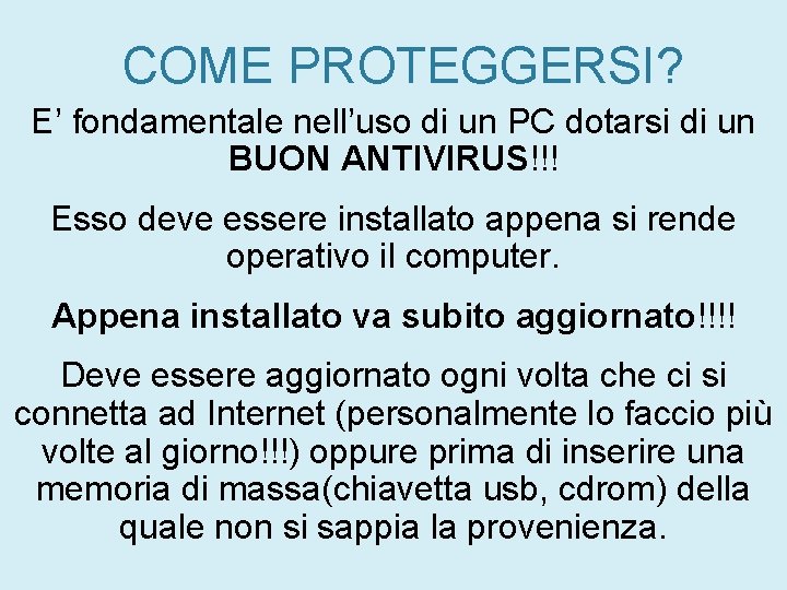 COME PROTEGGERSI? E’ fondamentale nell’uso di un PC dotarsi di un BUON ANTIVIRUS!!! Esso COME PROTEGGERSI? E’ fondamentale nell’uso di un PC dotarsi di un BUON ANTIVIRUS!!! Esso