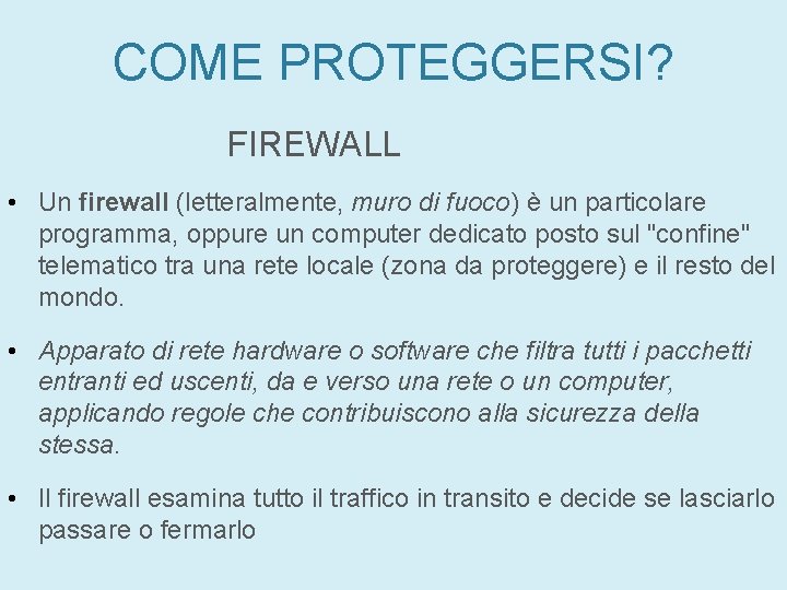 COME PROTEGGERSI? FIREWALL • Un firewall (letteralmente, muro di fuoco) è un particolare programma, COME PROTEGGERSI? FIREWALL • Un firewall (letteralmente, muro di fuoco) è un particolare programma,