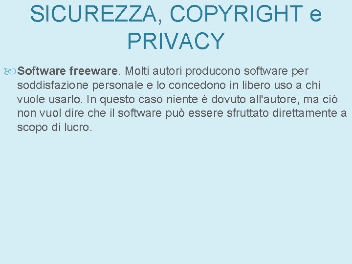 SICUREZZA, COPYRIGHT e PRIVACY Software freeware. Molti autori producono software per soddisfazione personale e SICUREZZA, COPYRIGHT e PRIVACY Software freeware. Molti autori producono software per soddisfazione personale e